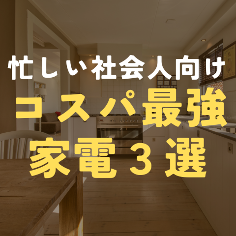 忙しい社会人が買ってよかった『コスパ最強家電3選』